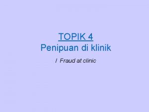 TOPIK 4 Penipuan di klinik Fraud at clinic