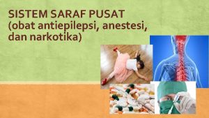SISTEM SARAF PUSAT obat antiepilepsi anestesi dan narkotika