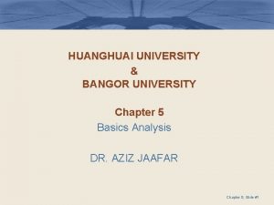 HUANGHUAI UNIVERSITY BANGOR UNIVERSITY Chapter 5 Basics Analysis