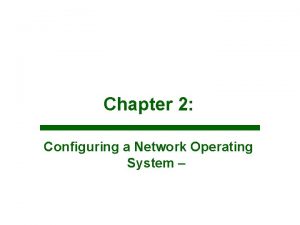 Chapter 2 Configuring a Network Operating System Objectives