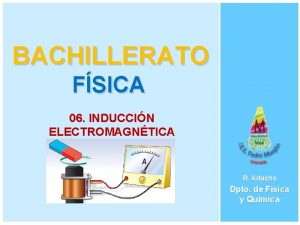BACHILLERATO FSICA 06 INDUCCIN ELECTROMAGNTICA R Artacho Dpto