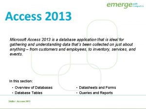 Access 2013 Microsoft Access 2013 is a database