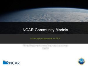 NCAR Community Models Informing Requirements for EPIC Chris