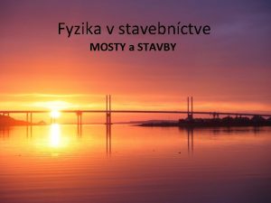 Fyzika v stavebnctve MOSTY a STAVBY Mosty Most