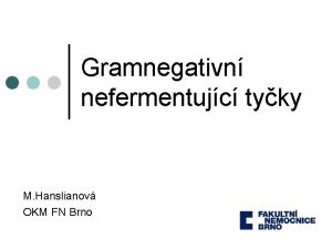 Gramnegativn nefermentujc tyky M Hanslianov OKM FN Brno