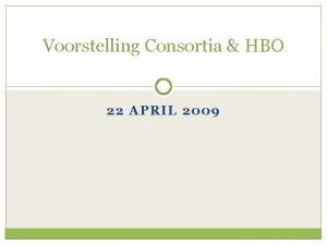Voorstelling Consortia HBO 22 APRIL 2009 Inhoud Consortia