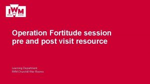 Operation Fortitude session pre and post visit resource