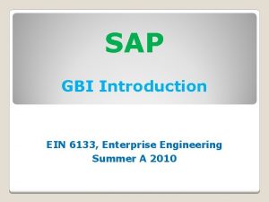 SAP GBI Introduction EIN 6133 Enterprise Engineering Summer