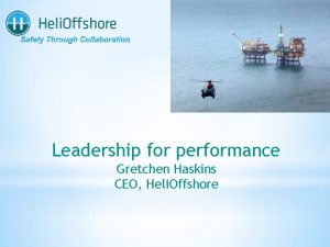 Leadership for performance Gretchen Haskins CEO Heli Offshore