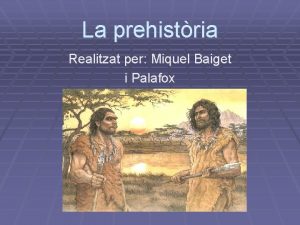 La prehistria Realitzat per Miquel Baiget i Palafox