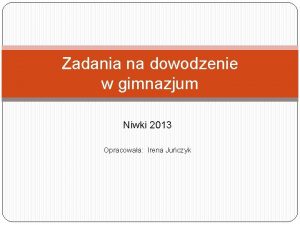 Zadania na dowodzenie w gimnazjum Niwki 2013 Opracowaa