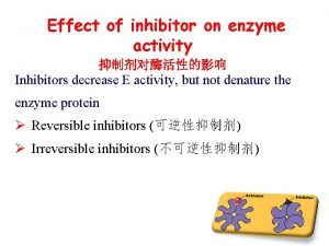 Effect of inhibitor on enzyme activity Inhibitors decrease