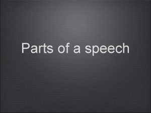 Parts of a speech Parts of a speech