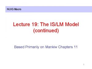 NUIG Macro Lecture 19 The ISLM Model continued