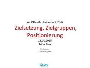 AK ffentlichkeitsarbeit LSVB Zielsetzung Zielgruppen Positionierung 13 10