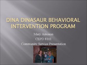 DINASAUR BEHAVIORAL INTERVENTION PROGRAM Mary Amoson CEPD 8101