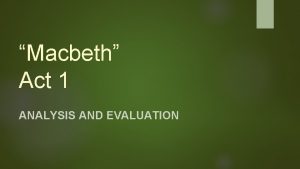 Macbeth Act 1 ANALYSIS AND EVALUATION Act 1