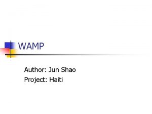 WAMP Author Jun Shao Project Haiti What is