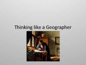 Thinking like a Geographer A Geographers view of