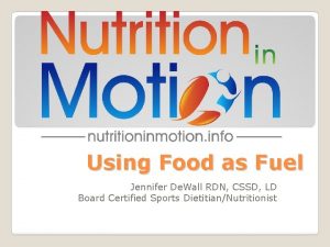 Using Food as Fuel Jennifer De Wall RDN