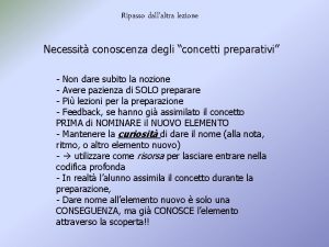 Ripasso dallaltra lezione Necessit conoscenza degli concetti preparativi