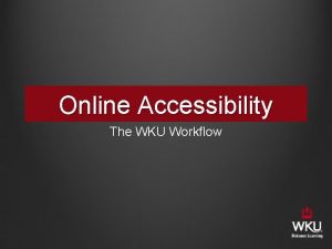 Online Accessibility The WKU Workflow WKU Online Online