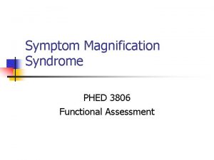 Symptom Magnification Syndrome PHED 3806 Functional Assessment Symptom