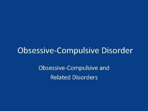 ObsessiveCompulsive Disorder ObsessiveCompulsive and Related Disorders OCD Presence