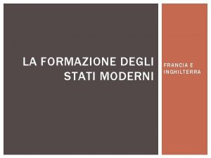 LA FORMAZIONE DEGLI STATI MODERNI FRANCIA E INGHILTERRA