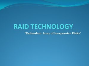 RAID TECHNOLOGY Redundant Array of Inexpensive Disks CONTENTS