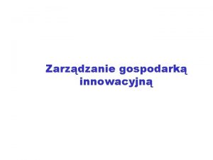 Zarzdzanie gospodark innowacyjn Innowacyjno i innowacje Definicja innowacyjnoci