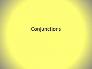 Conjunctions Conjunctions link words phrases andor clauses together
