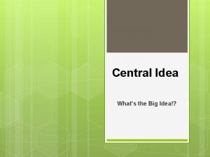 Central Idea Whats the Big Idea MAIN IDEA