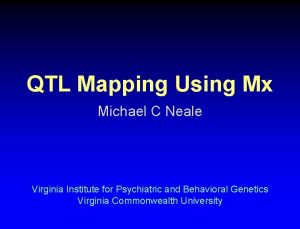 QTL Mapping Using Mx Michael C Neale Virginia