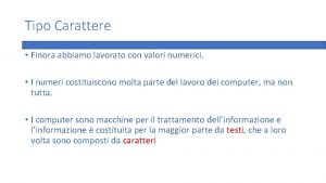 Tipo Carattere Finora abbiamo lavorato con valori numerici