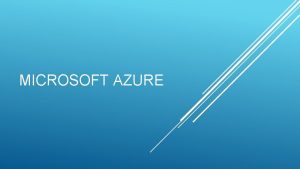 MICROSOFT AZURE Azure is Microsofts cloud offering 2