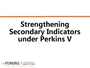 Strengthening Secondary Indicators under Perkins V Use Your