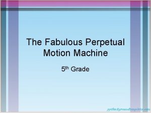 The Fabulous Perpetual Motion Machine 5 th Grade