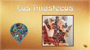Los Huastecos Los Huastecos La civilizacin huasteca nace