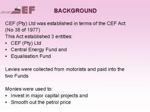 BACKGROUND CEF Pty Ltd was established in terms