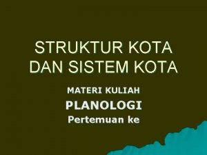 STRUKTUR KOTA DAN SISTEM KOTA MATERI KULIAH PLANOLOGI