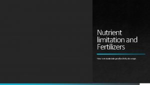 Nutrient limitation and Fertilizers How we maintain productivity