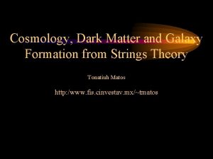 Cosmology Dark Matter and Galaxy Formation from Strings