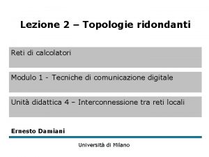 Lezione 2 Topologie ridondanti Reti di calcolatori Modulo