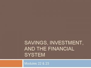 SAVINGS INVESTMENT AND THE FINANCIAL SYSTEM Modules 22