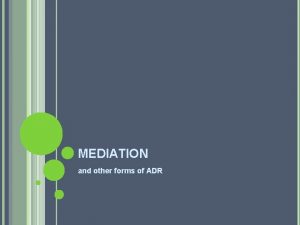 MEDIATION and other forms of ADR MEDIATION A