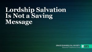 Lordship Salvation Is Not a Saving Message GRACE