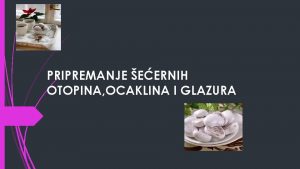 PRIPREMANJE EERNIH OTOPINA OCAKLINA I GLAZURA DOBAR DAN