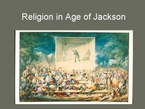 Religion in Age of Jackson Religion which never