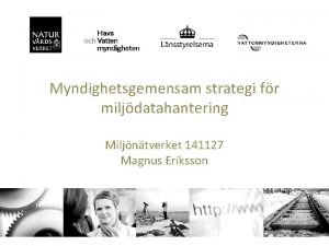 Myndighetsgemensam strategi fr miljdatahantering Miljntverket 141127 Magnus Eriksson